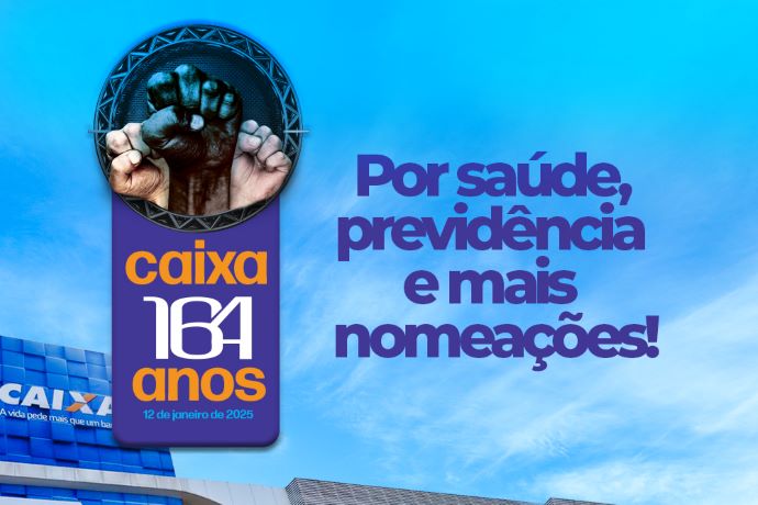 Caixa - 164 anos: por sade, previdncia e nomeaes!